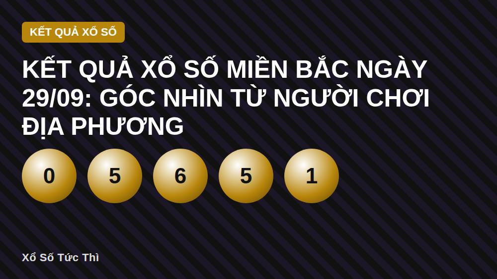 Kết quả xổ số miền Bắc ngày 29/09: Góc nhìn từ người chơi địa phương