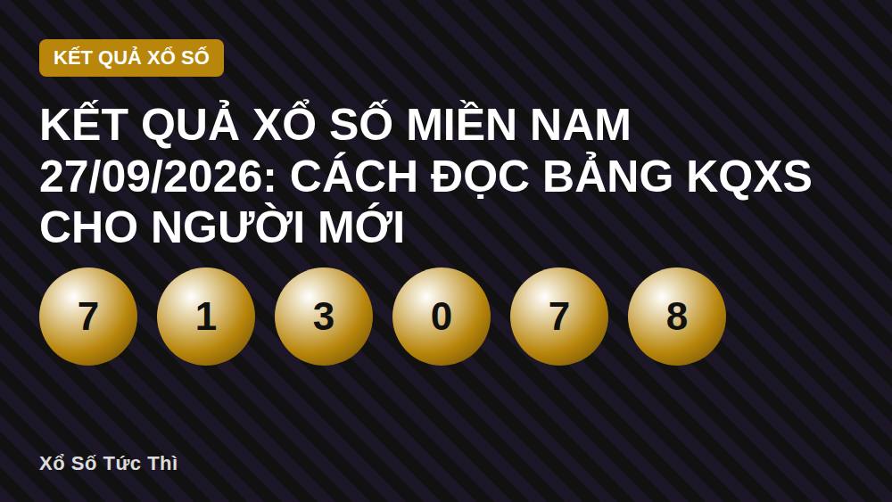 Kết quả xổ số miền Nam 27/09/2026: Cách đọc bảng KQXS cho người mới