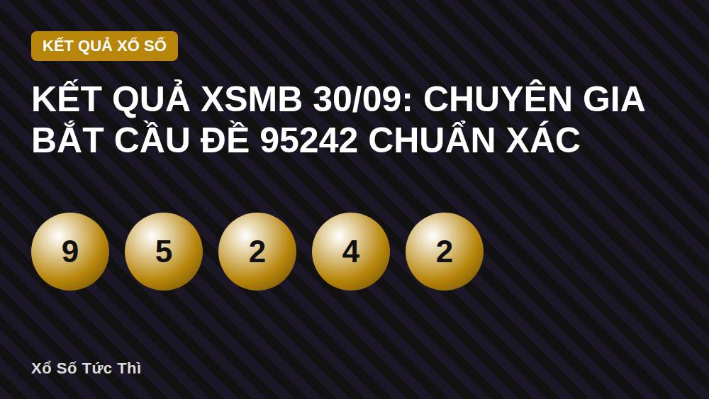 Kết quả XSMB 30/09: Chuyên gia bắt cầu đề 95242 chuẩn xác