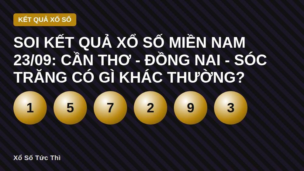 Soi kết quả xổ số miền Nam 23/09: Cần Thơ - Đồng Nai - Sóc Trăng có gì khác thường?