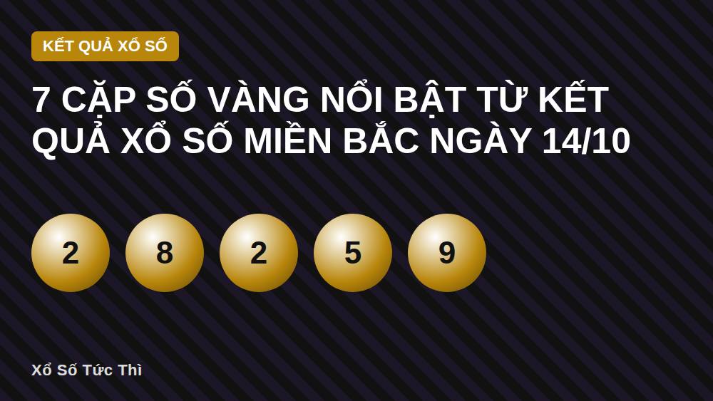7 Cặp Số Vàng Nổi Bật Từ Kết Quả Xổ Số Miền Bắc Ngày 14/10