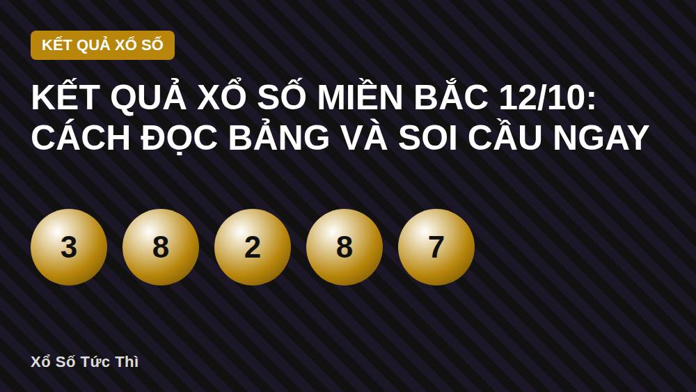 Kết quả xổ số miền Bắc 12/10: Cách đọc bảng và soi cầu ngay