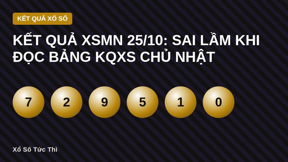 Kết quả XSMN 25/10: Sai lầm khi đọc bảng KQXS Chủ Nhật