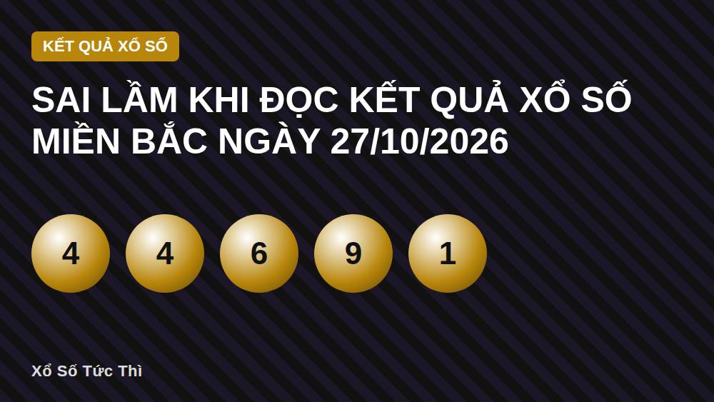 Sai lầm khi đọc kết quả xổ số miền Bắc ngày 27/10/2026